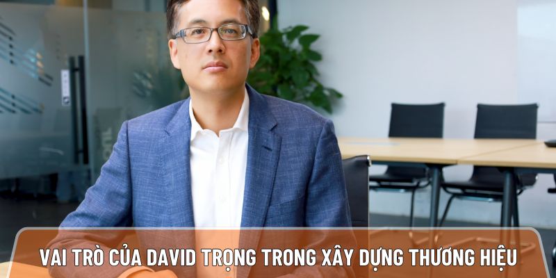 Các vai trò của tác giả David Trọng trong việc xây dựng thương hiệu